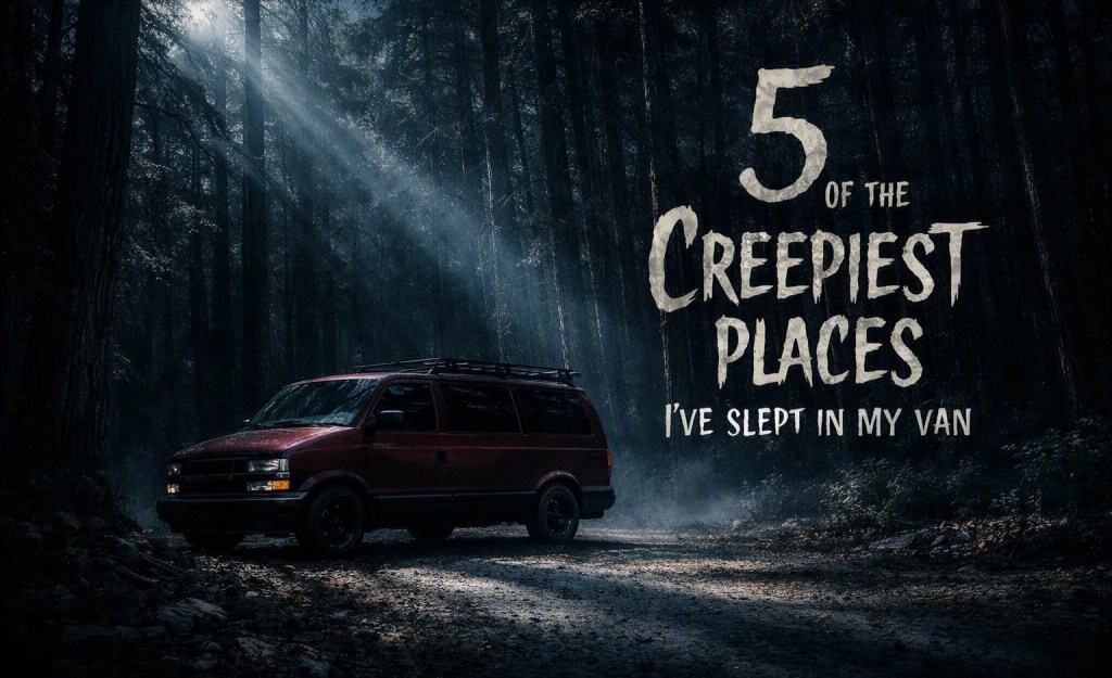 Creepiest Places I’ve Slept In My&nbsp;Van